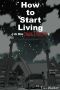 [How to Start Living (in the Zombie Apocalypse) 01] • How to Start Living (In the Zombie Apocalypse)